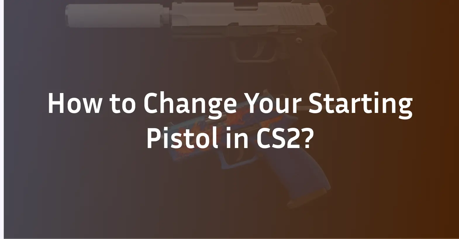 how to change starting pistol in cs2?