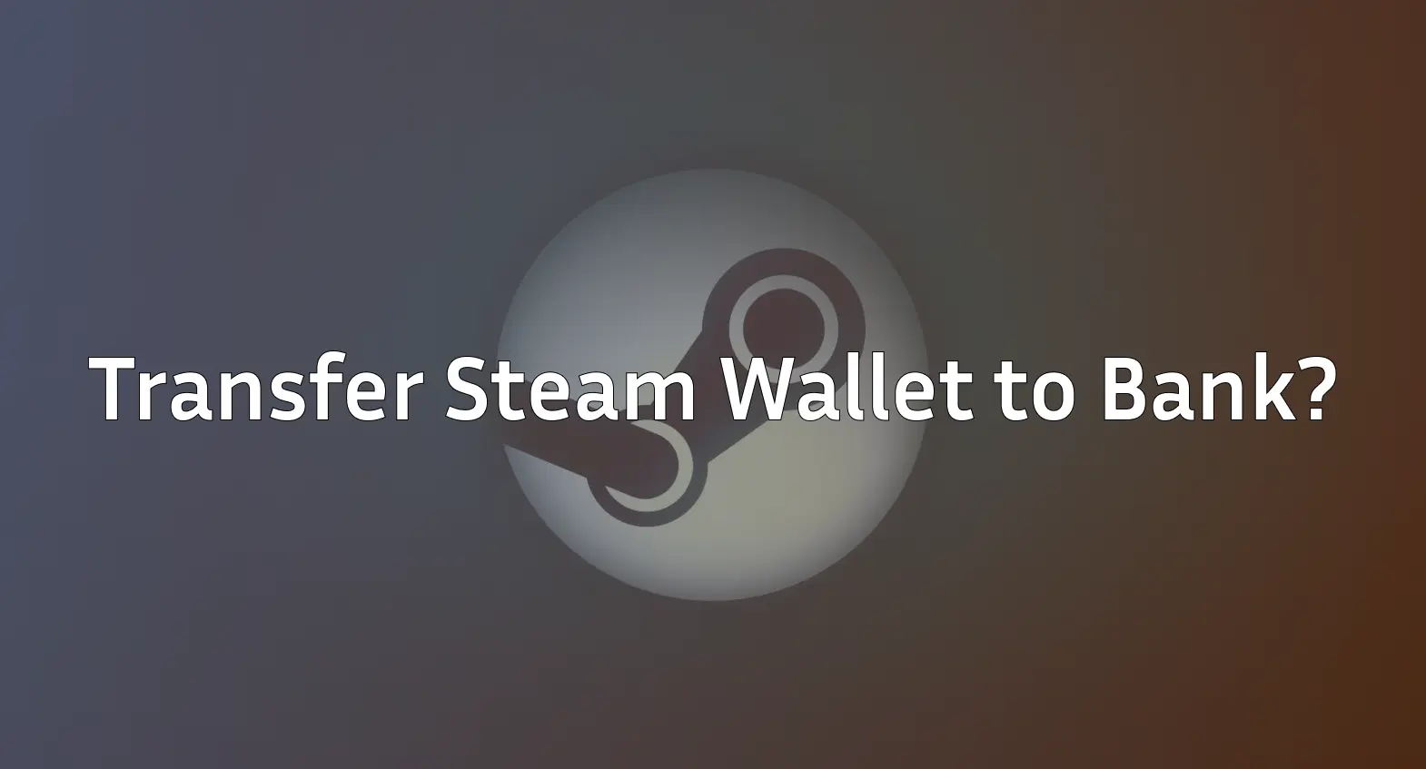 Can You Transfer Steam Wallet to Bank? (Full Guide)